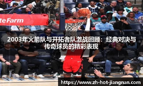 2003年火箭队与开拓者队激战回顾：经典对决与传奇球员的精彩表现